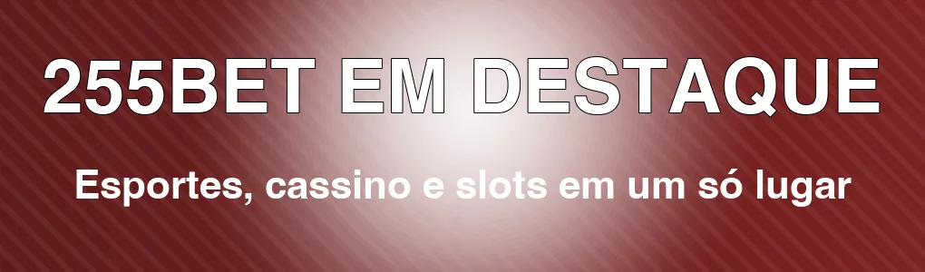 255BET em destaque: esportes, cassino e slots em um só lugar
